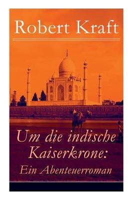 Um die indische Kaiserkrone: Ein Abenteuerroman (Band 1/2): Das Mädchen aus der Fremde by Kraft, Robert