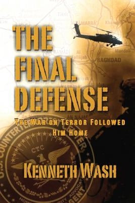 The Final Defense: The War On Terror Followed Him Home by Wash, Kenneth