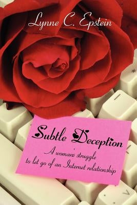 Subtle Deception: A woman's struggle to let go of an Internet relationship by Epstein, Lynne C.