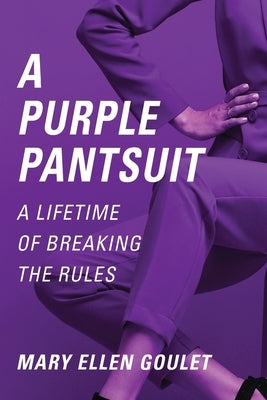 A Purple Pantsuit: A Lifetime of Breaking the Rules by Goulet, Mary Ellen