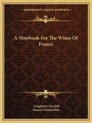 A Notebook for the Wines of France by Churchill, Creighton