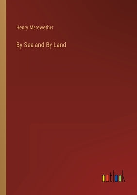 By Sea and By Land by Merewether, Henry