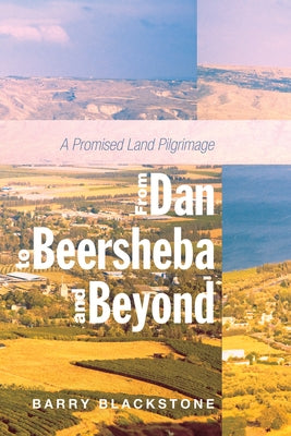 From Dan to Beersheba and Beyond: A Promised Land Pilgrimage by Blackstone, Barry