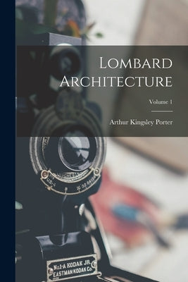 Lombard Architecture; Volume 1 by Porter, Arthur Kingsley