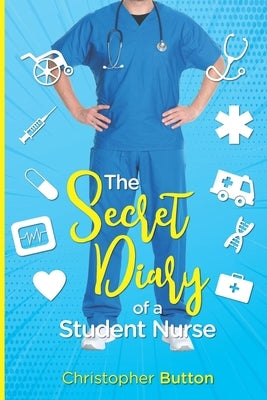 The Secret Diary of A Student Nurse by Button, Christopher