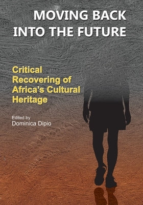 Moving Back into the Future: Critical Recovering of Africa's Cultural Heritage by Dipio, Dominica