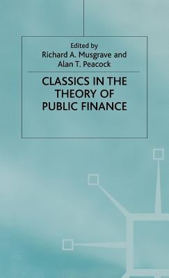 Classics in the Theory of Public Finance by Musgrave, Richard A.