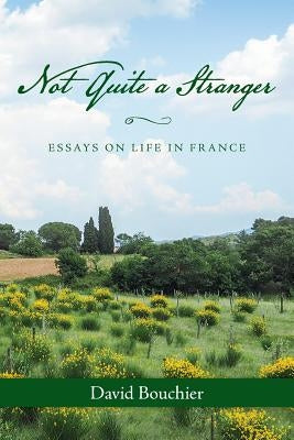 Not Quite a Stranger: Essays on Life in France by Bouchier, David