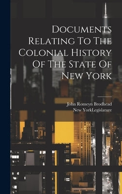 Documents Relating To The Colonial History Of The State Of New York by Brodhead, John Romeyn
