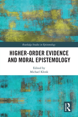 Higher-Order Evidence and Moral Epistemology by Klenk, Michael