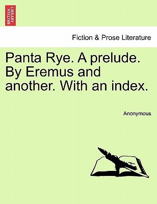 Panta Rye. a Prelude. by Eremus and Another. with an Index. by Anonymous