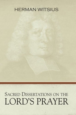Sacred Dissertations on the Lord's Prayer by Witsius, Herman
