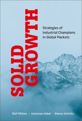 Solid Growth: Strategies of Industrial Champions in Global Markets by Ploetner, Olaf