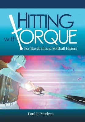 Hitting with Torque: For Baseball and Softball Hitters by Petricca, Paul F.