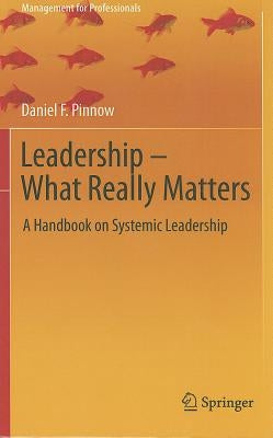 Leadership - What Really Matters: A Handbook on Systemic Leadership by Pinnow, Daniel F.