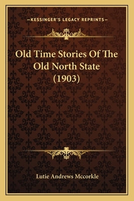 Old Time Stories Of The Old North State (1903) by McCorkle, Lutie Andrews