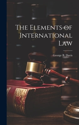 The Elements of International Law by Davis, George B.
