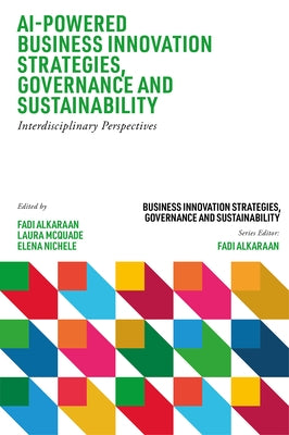 AI-Powered Business Innovation Strategies, Governance and Sustainability: Interdisciplinary Perspectives by Alkaraan, Fadi
