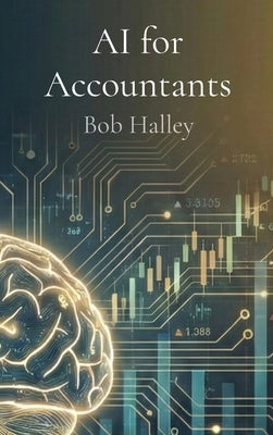 AI for Accountants: The Complete Guide to Mastering Artificial Intelligence in Finance by Halley, Bob