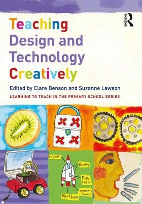 Teaching Design and Technology Creatively by Benson, Clare