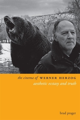 The Cinema of Werner Herzog: Aesthetic Ecstasy and Truth by Prager, Brad
