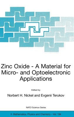 Zinc Oxide - A Material for Micro- And Optoelectronic Applications: Proceedings of the NATO Advanced Research Workshop on Zinc Oxide as a Material for by Nickel, Norbert H.