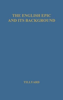 The English Epic and Its Background by Tillyard, Eustace Mandeville Wetenhall