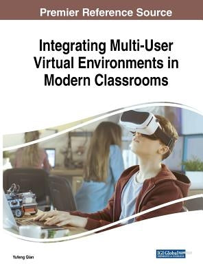 Integrating Multi-User Virtual Environments in Modern Classrooms by Qian, Yufeng