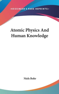 Atomic Physics And Human Knowledge by Bohr, Niels