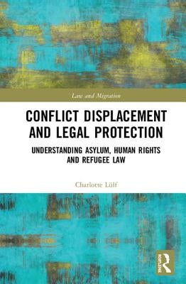 Conflict Displacement and Legal Protection: Understanding Asylum, Human Rights and Refugee Law by Lülf, Charlotte