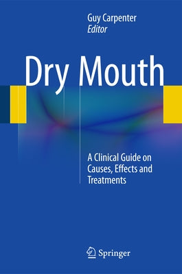 Dry Mouth: A Clinical Guide on Causes, Effects and Treatments by Carpenter, Guy