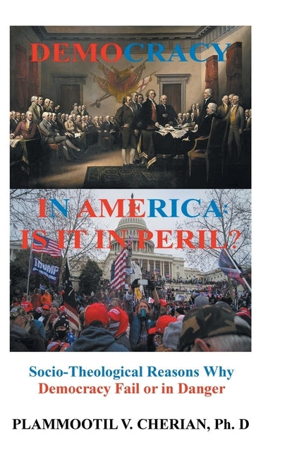 Democracy in America: Is it in Peril?: Socio-Theological Reasons Why Democracies Fail or are in Danger by Cherian, Plammoottil V.