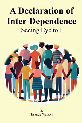 A Declaration of Inter-Dependence: Seeing Eye to I by Watson, Brande