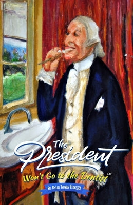 The President Won't Go to the Dentist by Ferreira, Dylan Thomas