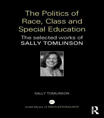 The Politics of Race, Class and Special Education: The selected works of Sally Tomlinson by Tomlinson, Sally