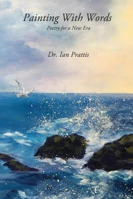 Painting With Words: Poetry for a New Era by Prattis, Ian