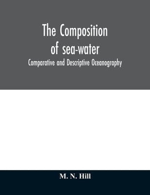 The Composition of sea-water: comparative and descriptive oceanography by N. Hill, M.