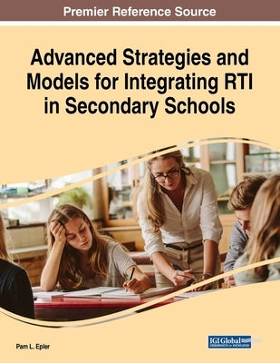 Advanced Strategies and Models for Integrating RTI in Secondary Schools by Epler, Pam L.
