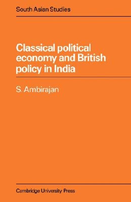 Classical Political Economy and British Policy in India by Ambirajan, S.