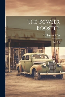 The Bowser Booster: Yr. 1918 by Bowser &. Co, Sf