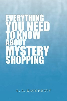 Everything You Need to Know about Mystery Shopping by Daugherty, K. A.