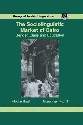 Sociolinguistic Market Of Cairo: Gender, Class and Education by Haeri, Niloofar