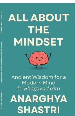 All About the Mindset: Ancient Wisdom for a Modern Mind ft. Bhagavad Gita by Anarghya Shastri