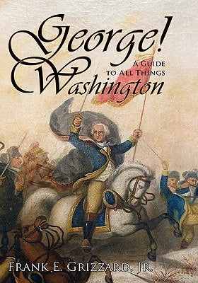 George! A Guide to All Things Washington by Grizzard, Frank E.