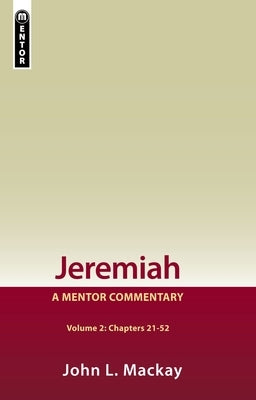 Jeremiah Volume 2 (Chapters 21-52): A Mentor Commentary by MacKay, John L.
