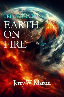 Triangulum: Earth on Fire by Martin, Jerry W.