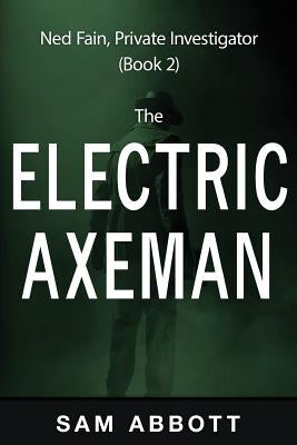 The Electric Axeman: Ned Fain, Private Investigator, Book 2 by Abbott, Sam