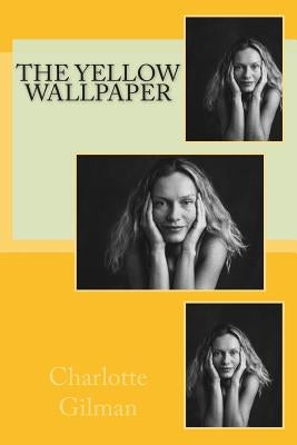 The Yellow Wallpaper by Gilman, Charlotte Perkins