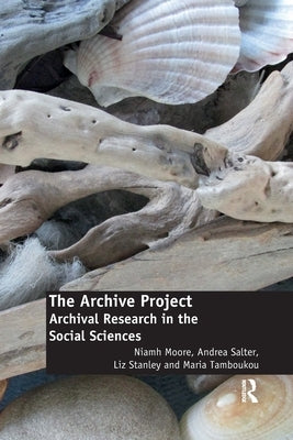 The Archive Project: Archival Research in the Social Sciences by Moore, Niamh