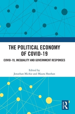 The Political Economy of Covid-19: Covid-19, Inequality and Government Responses by Michie, Jonathan